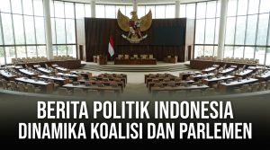 Berita-Politik-Indonesia-Dinamika-Koalisi-dan-Parlemen