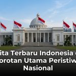 Berita Terbaru Indonesia dan  Sorotan Utama Peristiwa Nasional